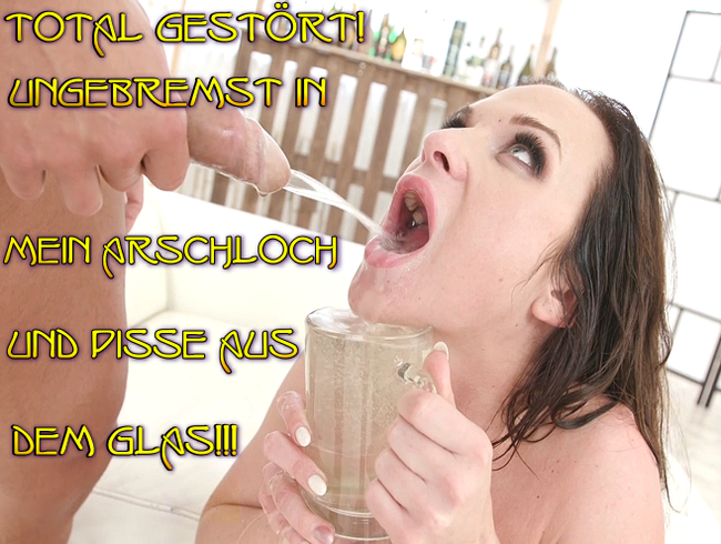 Total gestört! Ungebremst in mein Arschloch und Pisse aus dem Glas!!!