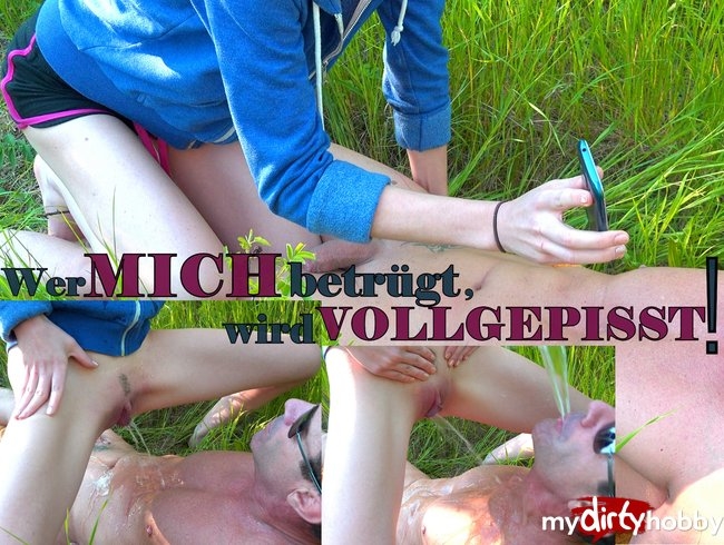 Wer mich betrügt, wird VOLLGEPISST !