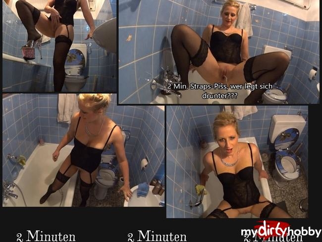 2 Min. Straps-Piss, wer legt sich drunter???