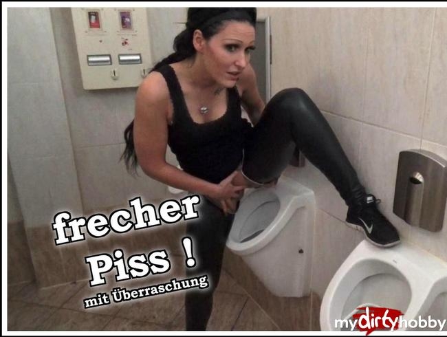 frecher Piss !