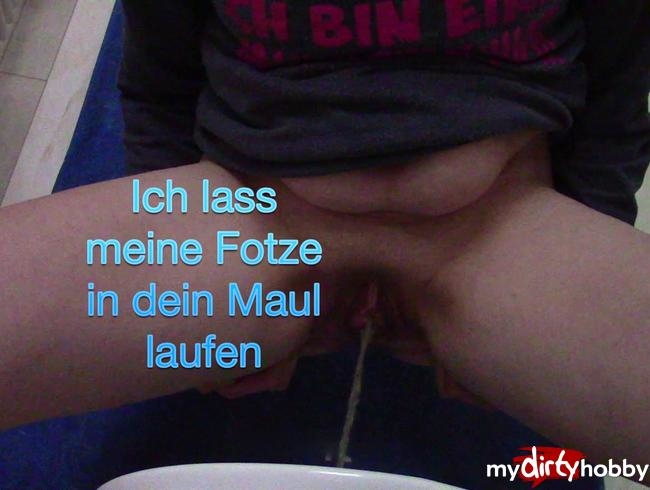 Ich lass meine Fotze in dein Maul laufen