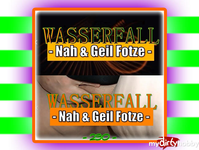 Wasserfall -- Nah & Geil Fotze