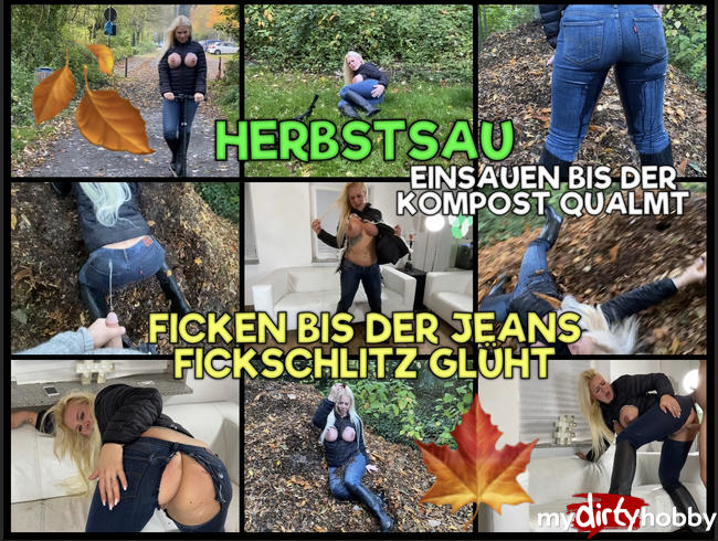 Herbstsau - einsauen bis der Kompost qualmt - ficken bis der Jeans Fickschlitz glüht