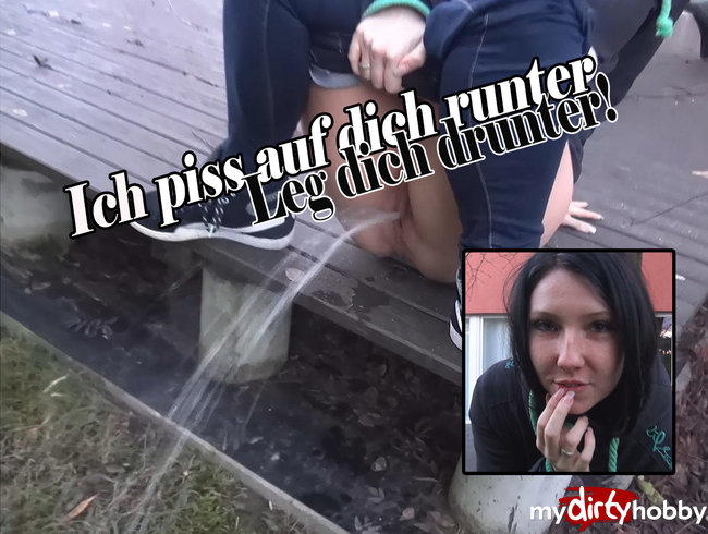 Ich piss auf dich runter.